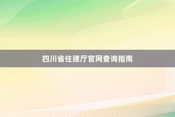 四川省住建厅官网查询指南